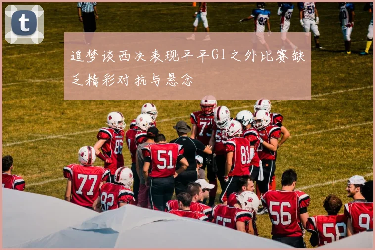 追梦谈西决表现平平G1之外比赛缺乏精彩对抗与悬念